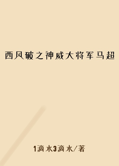 西风小说西风破之神威大将军马超