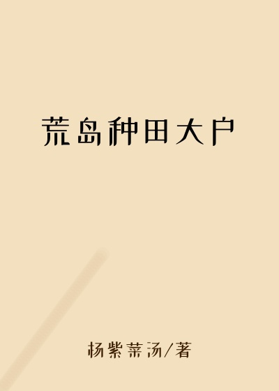 玄幻魔法最新小说荒岛种田大户