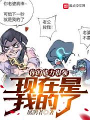 你的能力很强,现在是我的了